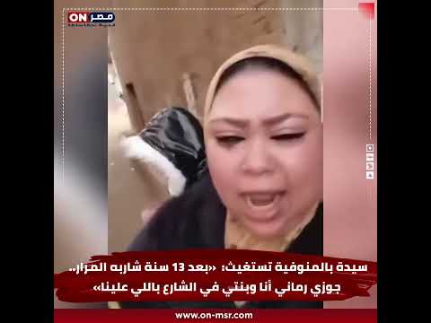 سيدة بالمنوفية تستغيث: «بعد 13 سنة شاربه المرار.. جوزي رماني أنا وبنتي